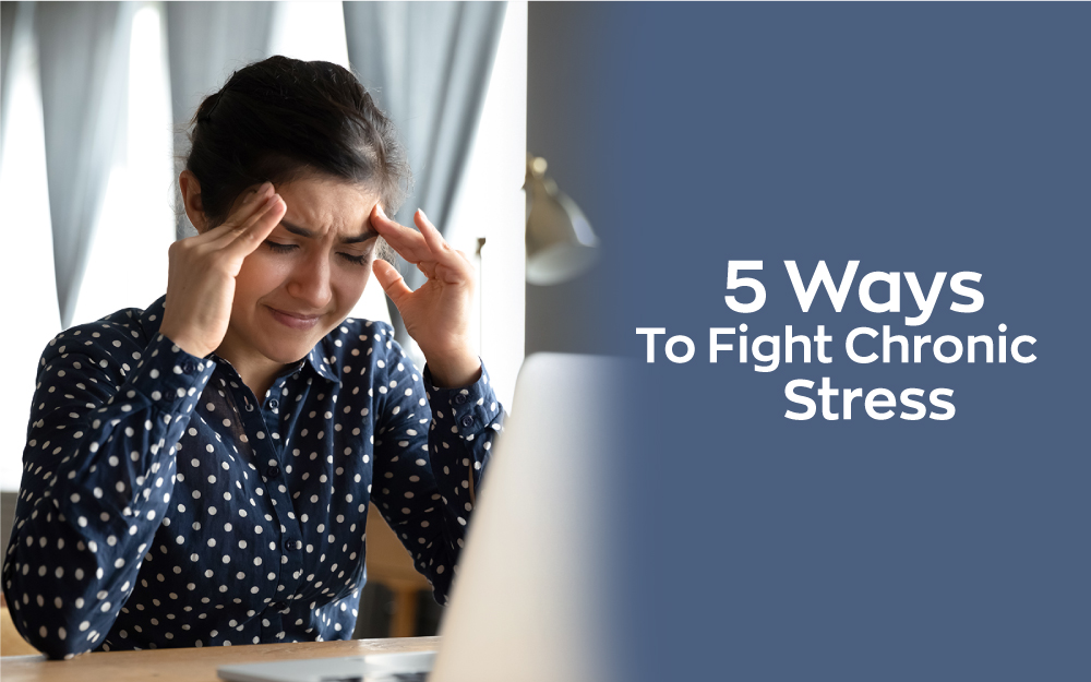 5 Ways To Fight Chronic Stress
