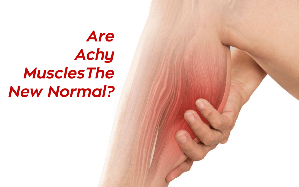 Are Achy Muscles The New Normal?
