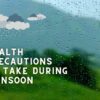 Health precautions to take during monsoon