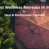 8 Best Wellness Retreats In India To Heal & Re-discover Yourself
