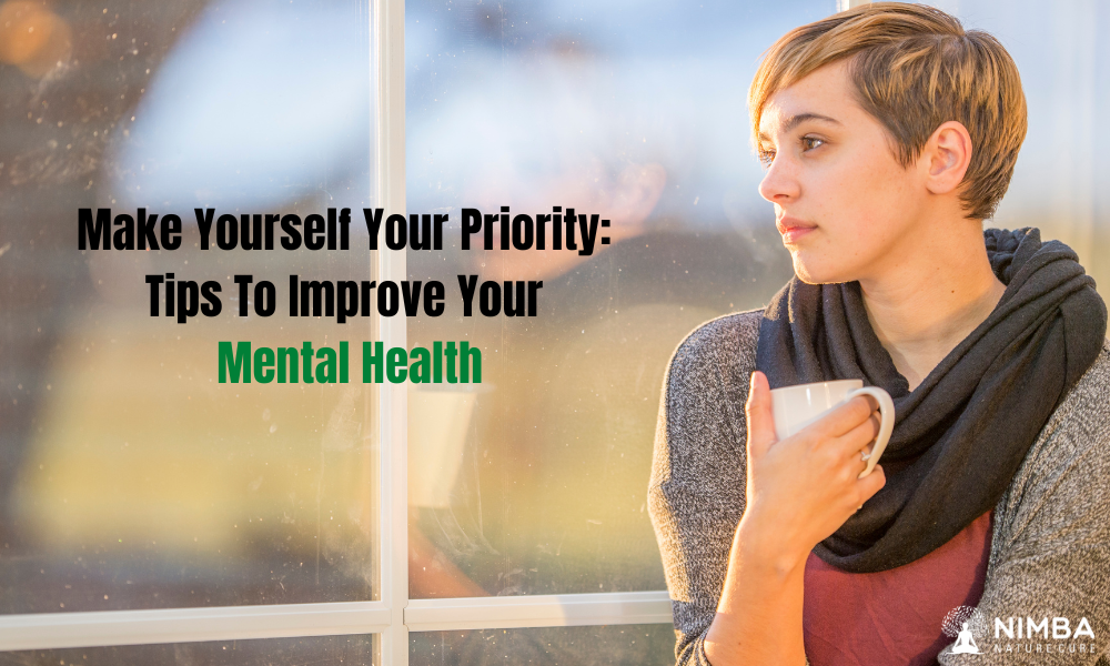 Make Yourself Your Priority: Tips To Improve Your Mental Health