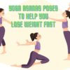 Yoga Asanas Poses to Help You Lose Weight Fast