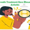 Ayurvedic Treatment Ease Rheumatoid Arthritis